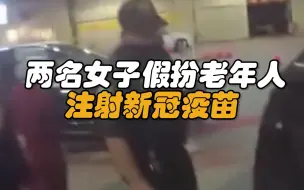 美国两名女子假扮老年人注射新冠疫苗 第二次时被识破