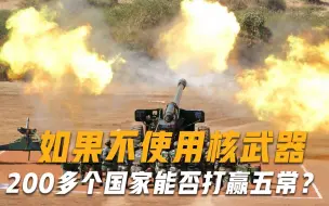 五常国家有多强？即便不使用核武器，全球200多国联合起来也打不过
