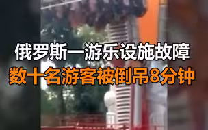 俄罗斯一游乐设施电力故障 数十名游客被倒吊8分钟