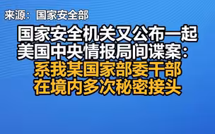 国家安全机关又公布一起美国中央情报局间谍案：系我某国家部委干部在境内多次秘密接头