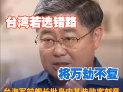 台海军前舰长批岛内某些政客刻意切断台湾与大陆间的“脐带”：历史罪人！要做堂堂正正的中国人！
