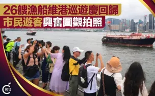 26艘渔船维港巡游庆回归！市民游客兴奋围观拍照