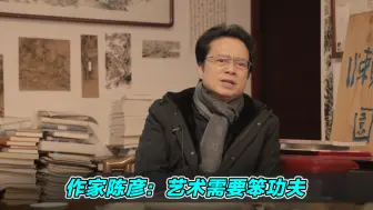 自然界没有飞跃，作家陈彦：艺术需要笨功夫