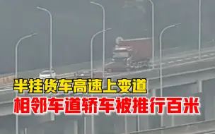 惊险！半挂货车高速上变道，相邻车道轿车被推行百米