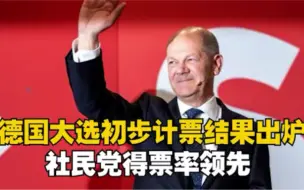 德国大选初步计票结果出炉 社民党得票率领先