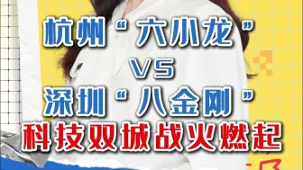 杭州“六小龙”VS深圳“八金刚” 科技双城战火燃起