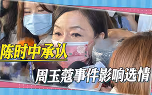 周玉蔻事件继续发酵，陈时中承认影响了选情，被批“报应来了”
