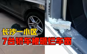 长沙一小区7台轿车被砸烂车窗，车主：砸的副驾驶车窗，已报警