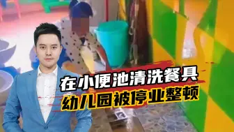 不可思议！幼儿园竟在小便池清洗孩子餐具，家长果断退学