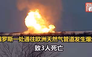 俄罗斯一处通往欧洲天然气管道发生爆炸 致死3人