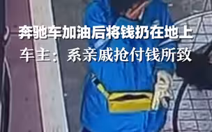 奔驰车加完油后将钱扔在地上，车主回应系亲戚抢付钱所致。加油站：员工当时有流泪，已进行疏导。
