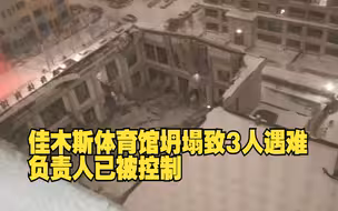 佳木斯体育馆坍塌致3人遇难 负责人已被控制