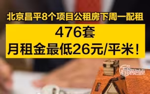 476套房源！北京昌平8个项目公租房下周一配租