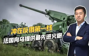 法国改变对俄立场，向乌克兰援助先进卡车炮，威力远超美制M777