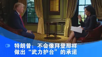 特朗普：不会像拜登那样做出“武力护台”的承诺