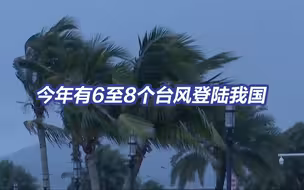 今年将有6至8个台风登陆我国