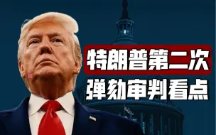 3分钟速览｜特朗普第二次弹劾审判在即 有哪些看点值得关注？