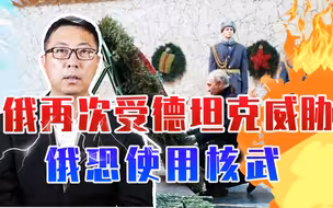 俄乌性质变了，普京：80年后，俄再次受德坦克威胁，俄恐使用核武