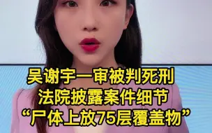 #吴谢宇一审被判死刑  法院披露案件细节 “尸体上放75层覆盖物”！