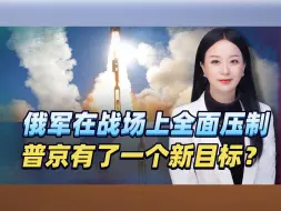 俄军全面占据上风，终于意识到了这是战争，普京甩出了一大新目标