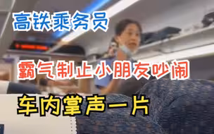 高铁乘务员礼貌霸气制止小朋友吵闹，车厢内响起掌声 网友：希望下一步管管脱鞋的