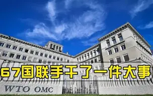 67国联手干了一件大事，总金额1500亿美元，中美达成重要共识