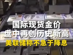 #国际现货金价盘中再创历史新高  #美联储称不急于降息 或限制金价短期涨幅
