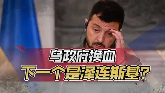 乌政府6名高层被换，时间节点很关键，下一个被换的是泽连斯基？