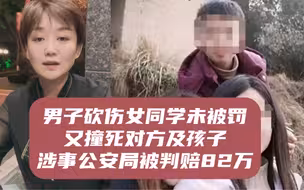 男子砍人未被罚死者家属起诉公安局 男子砍伤女同学未被罚，又撞死对方及孩子！涉事公安局被判赔82万