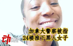 加拿大警察被指24楼推下黑人女子：暂无目击者 警方介入调查