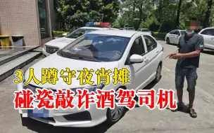 3人蹲守夜宵摊碰瓷敲诈酒驾司机：驾车跟随故意碰撞，要钱私了