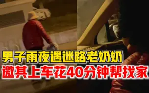 男子雨夜开车40分钟帮陌生老人找家：身上没手机，说不清小区名字