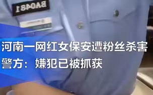 河南一网红女保安遭粉丝杀害，年仅33岁还有2个孩子，警方：嫌犯已被抓获