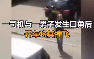 英国一名司机与一男子发生口角后开车将其撞飞