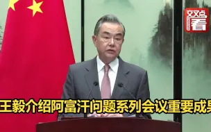 王毅介绍阿富汗问题系列会议重要成果 ：是国际社会探索热点问题综合解决新路的有益尝试。