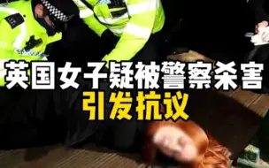 英国女子疑被警察杀害引发抗议，1500人与警冲撞，多名妇女遭按压戴手铐
