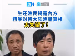 生还渔民揭露台方粗暴对待大陆渔船真相 太失望了！
