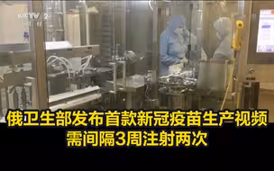 俄卫生部发布首款新冠疫苗生产视频，需间隔3周注射两次