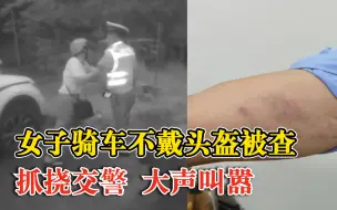 何必呢！女子骑车不戴头盔抓挠交警被刑拘