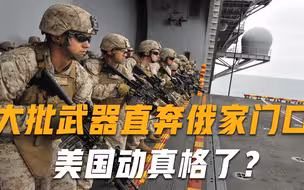 美国动真格了？大批武器运到俄罗斯家门口，俄乌：在玩过家家？