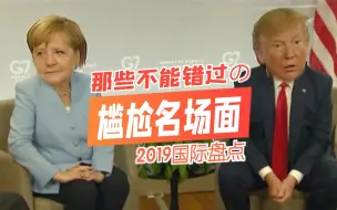 【2019国际盘点】那些不能错过的尴尬“名场面”