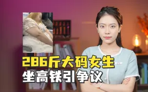 286斤女生坐高铁引争议，大码人群出行不应有羞耻感！