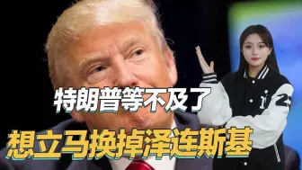 任期剩下三年多，特朗普等不急了，想立马换掉挡路的泽连斯基