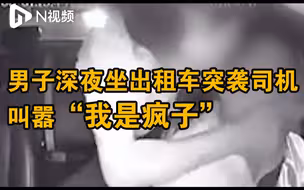 深圳男子深夜乘出租车袭击司机并自称疯子，目前已被刑拘