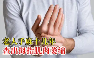 老人手麻十几年查出拇指肌肉萎缩：睡觉被麻醒，确诊腕管综合征