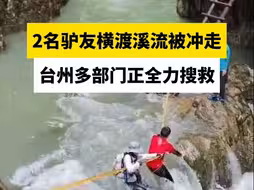 2名驴友横渡溪流被冲走，台州多部门正全力搜救