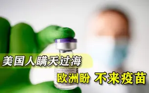 中国疫苗广受接纳，欧洲却被美国疫苗坑了，恐怕难免自扇耳光