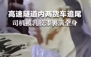 凌晨高速隧道内两货车追尾，司机被乳胶漆裹满全身。生活不易，出行注意安全！