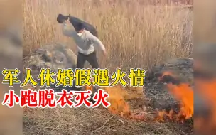 军人休婚假遇火情小跑脱衣灭火，妻子：火势蔓延很快，衣服烧坏了