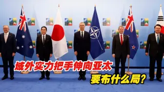 美国“印太战略”、北约都想把手伸向亚太，要布什么局？